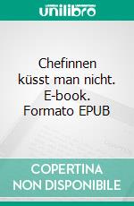 Chefinnen küsst man nicht. E-book. Formato EPUB ebook