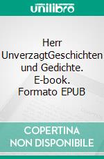 Herr UnverzagtGeschichten und Gedichte. E-book. Formato EPUB ebook di Wolfgang Brenneisen