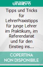 Tipps und Tricks für LehrerPraxistipps für junge Lehrer im Praktikum, im Referendariat und für den Einstieg ins Lehrerleben. E-book. Formato EPUB ebook