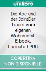 Die Ape und der JointDer Traum vom eigenen Wohnmobil. E-book. Formato EPUB ebook di Jürgen Bahro