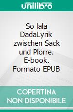 So lala DadaLyrik zwischen Sack und Plörre. E-book. Formato EPUB ebook