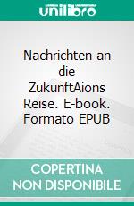 Nachrichten an die ZukunftAions Reise. E-book. Formato EPUB ebook di Carsten Rabe