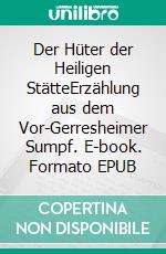 Der Hüter der Heiligen StätteErzählung aus dem Vor-Gerresheimer Sumpf. E-book. Formato EPUB ebook