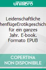 Leidenschaftliche HöhenflügeErotikgeschichten für ein ganzes Jahr. E-book. Formato EPUB ebook di André Lederer