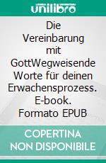 Die Vereinbarung mit GottWegweisende Worte für deinen Erwachensprozess. E-book. Formato EPUB ebook