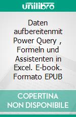 Daten aufbereitenmit Power Query , Formeln und Assistenten in Excel. E-book. Formato EPUB ebook