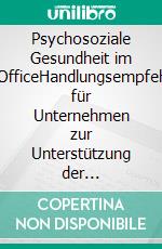 Psychosoziale Gesundheit im Home-OfficeHandlungsempfehlungen für Unternehmen zur Unterstützung der psychosozialen Gesundheit ihrer Beschäftigten. E-book. Formato EPUB