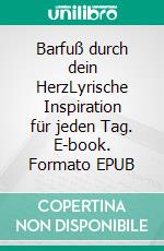 Barfuß durch dein HerzLyrische Inspiration für jeden Tag. E-book. Formato EPUB ebook