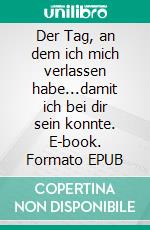 Der Tag, an dem ich mich verlassen habe...damit ich bei dir sein konnte. E-book. Formato EPUB