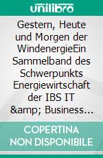 Gestern, Heute und Morgen der WindenergieEin Sammelband des Schwerpunkts Energiewirtschaft der IBS IT &amp; Business School Oldenburg. E-book. Formato EPUB ebook