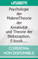 Psychologie der MalereiTheorie der Kreativität und Theorie der Bildrezeption. E-book. Formato EPUB ebook di Egon Kayser