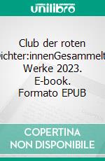 Club der roten Dichter:innenGesammelte Werke 2023. E-book. Formato EPUB ebook