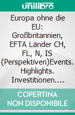 Europa ohne die EU: Großbritannien, EFTA Länder CH, FL, N, IS (Perspektiven)Events. Highlights. Investitionen. 400 Bilder, 10 Reisen. E-book. Formato EPUB ebook