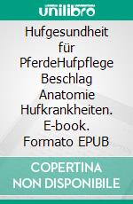 Hufgesundheit für PferdeHufpflege Beschlag Anatomie Hufkrankheiten. E-book. Formato EPUB ebook di Anna Otto