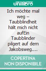 Ich möchte mal weg – Taubblindheit hält mich nicht aufEin Taubblinder pilgert auf dem Jakobsweg. E-book. Formato EPUB