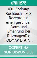 XXL Fodmap Kochbuch - 303 Rezepte für einen gesunden Darm und Ernährung bei ReizmagenDie FODMAP Diät / das FODMAP Konzept. Das Reizdarm Buch mit Low FODMAP Rezeptideen. Inkl. 7-Tage Speiseplan. E-book. Formato EPUB ebook di Silvia Zweier