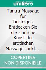 Tantra Massage für Einsteiger: Entdecken Sie die sinnliche Kunst der erotischen Massage - inkl. Yoni Massage, Lingam Massage und Anleitung für zuhause. E-book. Formato EPUB ebook