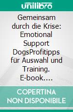 Gemeinsam durch die Krise: Emotional Support DogsProfitipps für Auswahl und Training. E-book. Formato EPUB ebook di Katharina Küsters