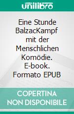 Eine Stunde BalzacKampf mit der Menschlichen Komödie. E-book. Formato EPUB ebook