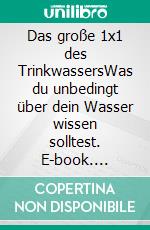 Das große 1x1 des TrinkwassersWas du unbedingt über dein Wasser wissen solltest. E-book. Formato EPUB ebook