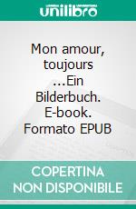 Mon amour, toujours ...Ein Bilderbuch. E-book. Formato EPUB ebook di Matthias Freytag