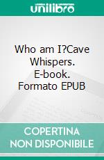 Who am I?Cave Whispers. E-book. Formato EPUB ebook