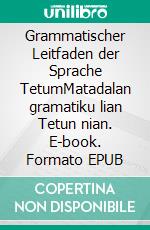 Grammatischer Leitfaden der Sprache TetumMatadalan gramatiku lian Tetun nian. E-book. Formato EPUB ebook