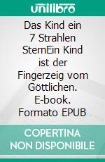 Das Kind ein 7 Strahlen SternEin Kind ist der Fingerzeig vom Göttlichen. E-book. Formato EPUB ebook