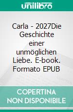 Carla - 2027Die Geschichte einer unmöglichen Liebe. E-book. Formato EPUB ebook