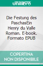 Die Festung des PaschasEin Henry du Valle Roman. E-book. Formato EPUB ebook
