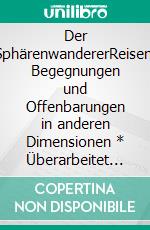 Der SphärenwandererReisen, Begegnungen und Offenbarungen in anderen Dimensionen * Überarbeitet und erweitert. E-book. Formato EPUB ebook di Herbert H. G. Engel