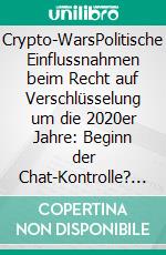 Crypto-WarsPolitische Einflussnahmen beim Recht auf Verschlüsselung um die 2020er Jahre: Beginn der Chat-Kontrolle? (Band 1/3). E-book. Formato EPUB ebook di Theo Tenzer