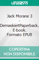 Jack Morane 3 - DemaskiertPaperback. E-book. Formato EPUB ebook di Tim Kotscha