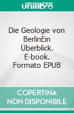 Die Geologie von BerlinEin Überblick. E-book. Formato EPUB ebook