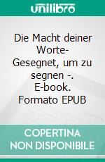 Die Macht deiner Worte- Gesegnet, um zu segnen -. E-book. Formato EPUB ebook