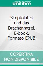 Skriptolates und das Drachenrätsel. E-book. Formato EPUB ebook di Gottfried Bellin