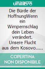 Die Bürde der HoffnungWenn ein Wimpernschlag dein Leben verändert. Unsere Flucht aus dem Kosovo.. E-book. Formato EPUB ebook