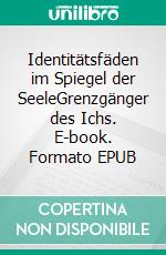 Identitätsfäden im Spiegel der SeeleGrenzgänger des Ichs. E-book. Formato EPUB ebook