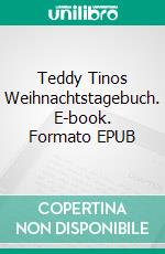 Teddy Tinos Weihnachtstagebuch. E-book. Formato EPUB ebook di Sofie Capasso