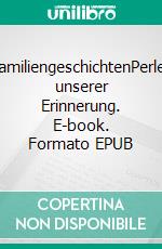 FamiliengeschichtenPerlen unserer Erinnerung. E-book. Formato EPUB ebook