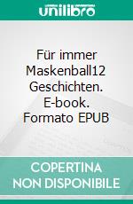 Für immer Maskenball12 Geschichten. E-book. Formato EPUB ebook