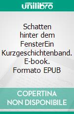 Schatten hinter dem FensterEin Kurzgeschichtenband. E-book. Formato EPUB ebook