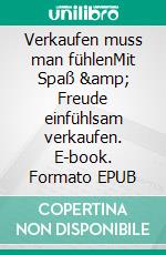 Verkaufen muss man fühlenMit Spaß &amp; Freude einfühlsam verkaufen. E-book. Formato EPUB ebook