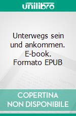 Unterwegs sein und ankommen. E-book. Formato EPUB