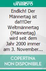 Endlich! Der Männertag ist da!!!Der Weltmännertag (Männertag) wird seit dem Jahr 2000 immer am 3. November gefeiert.. E-book. Formato EPUB ebook di S.E.B. Schütz