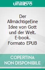 Der AllmächtigeEine Idee von Gott und der Welt. E-book. Formato EPUB ebook