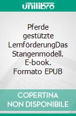 Pferde gestützte LernförderungDas Stangenmodell. E-book. Formato EPUB ebook