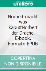 Norbert macht was kaputtNorbert der Drache. E-book. Formato EPUB ebook di Ingrid Bürger