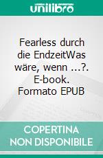 Fearless durch die EndzeitWas wäre, wenn ...?. E-book. Formato EPUB ebook di Steve Zschunke