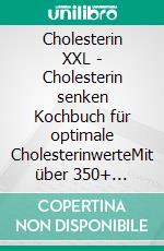 Cholesterin XXL - Cholesterin senken Kochbuch für optimale CholesterinwerteMit über 350+ Rezepten für einen gesunden Cholesterinspiegel inkl. 7-Tage Ernährungsplan. E-book. Formato EPUB ebook